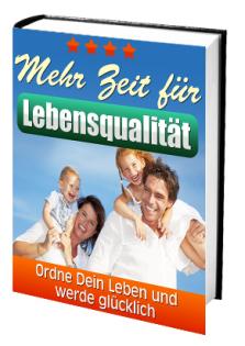 Mehr Zeit für Lebensqualität -  Wie Sie nur noch das tun müssen was Sie wirklich