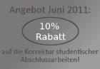 Angebot Juni: 10   Rabatt auf die Korrektur studentischer Abschlussarbeiten